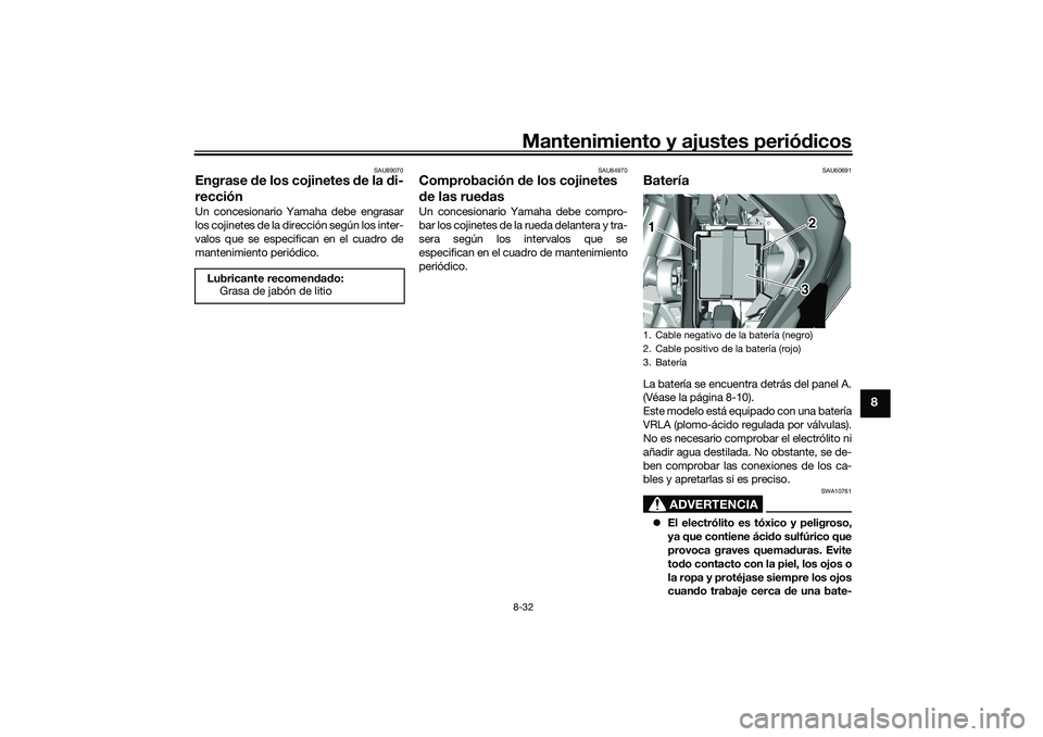 YAMAHA TRICITY 300 2020 Manuale de Empleo (in Spanish) Mantenimiento y ajustes periódicos8-32
8
SAU89070
Engrase de los cojinetes de la di-
recciónUn concesionario Yamaha debe engrasar
los cojinetes de la dirección según los inter-
valos que se especi YAMAHA TRICITY 300 2020 Manuale de Empleo (in Spanish) Mantenimiento y ajustes periódicos8-32
8
SAU89070
Engrase de los cojinetes de la di-
recciónUn concesionario Yamaha debe engrasar
los cojinetes de la dirección según los inter-
valos que se especi