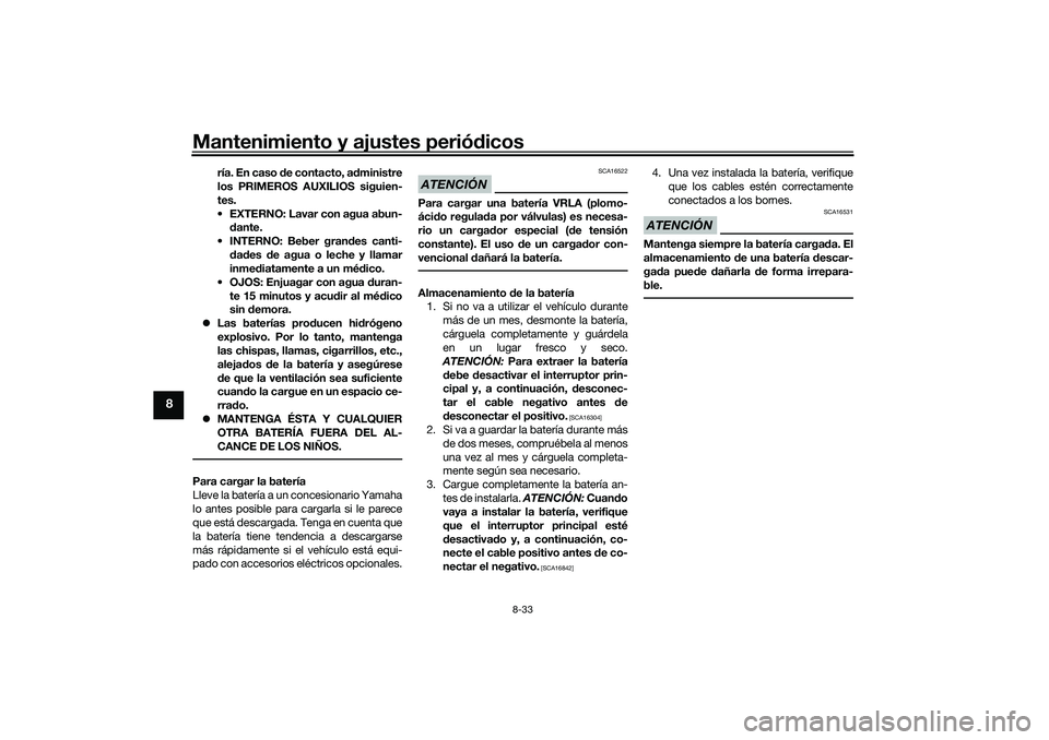 YAMAHA TRICITY 300 2020  Manuale de Empleo (in Spanish) Mantenimiento y ajustes periódicos
8-33
8
ría. En caso de contacto, administre
los PRIMEROS AUXILIOS siguien-
tes.
 EXTERNO: Lavar con agua abun-
dante.
 INTERNO: Beber grandes canti-
dades de agua 