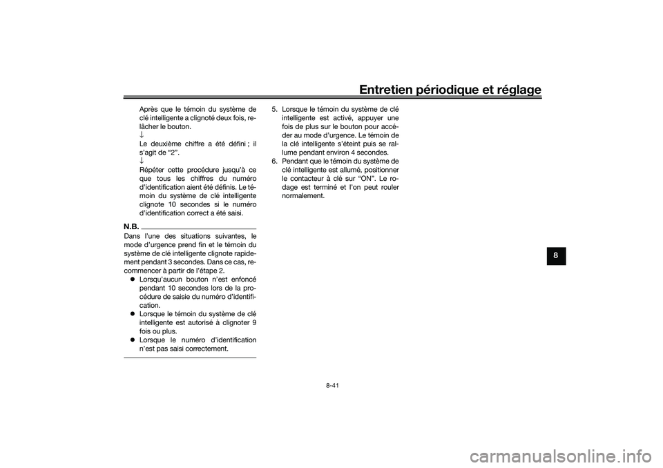 YAMAHA TRICITY 300 2020  Notices Demploi (in French) Entretien périodique et réglage
8-41
8
Après que le témoin du système de
clé intelligente a clignoté deux fois, re-
lâcher le bouton.
↓
Le deuxième chiffre a été défini ; il
s’agit de 