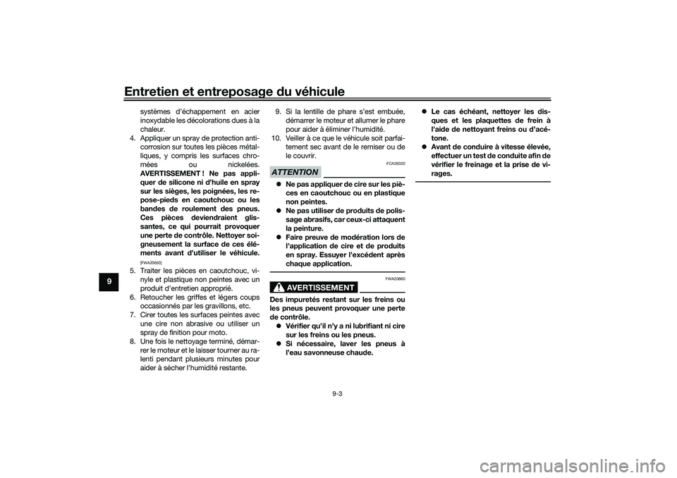 YAMAHA TRICITY 300 2020  Notices Demploi (in French) Entretien et entreposage du véhicule
9-3
9
systèmes d’échappement en acier
inoxydable les décolorations dues à la
chaleur.
4. Appliquer un spray de protection anti-
corrosion sur toutes les pi�