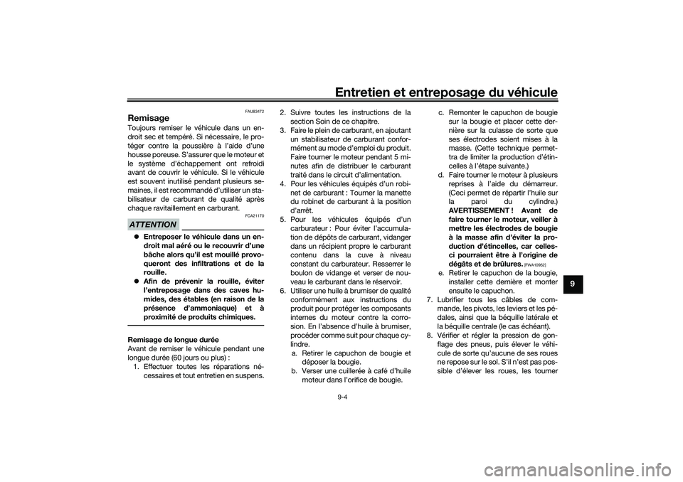 YAMAHA TRICITY 300 2020 Notices Demploi (in French) Entretien et entreposage du véhicule9-4
9
FAU83472
RemisageToujours remiser le véhicule dans un en-
droit sec et tempéré. Si nécessaire, le pro-
téger contre la poussière à l’aide d’une
ho YAMAHA TRICITY 300 2020 Notices Demploi (in French) Entretien et entreposage du véhicule9-4
9
FAU83472
RemisageToujours remiser le véhicule dans un en-
droit sec et tempéré. Si nécessaire, le pro-
téger contre la poussière à l’aide d’une
ho