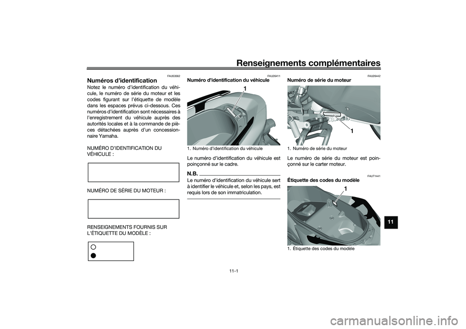 YAMAHA TRICITY 300 2020 Notices Demploi (in French) Renseignements complémentaires
11-1
11
FAU53562
Numéros d’identificationNotez le numéro d’identification du véhi-
cule, le numéro de série du moteur et les
codes figurant sur l’étiquette YAMAHA TRICITY 300 2020 Notices Demploi (in French) Renseignements complémentaires
11-1
11
FAU53562
Numéros d’identificationNotez le numéro d’identification du véhi-
cule, le numéro de série du moteur et les
codes figurant sur l’étiquette
