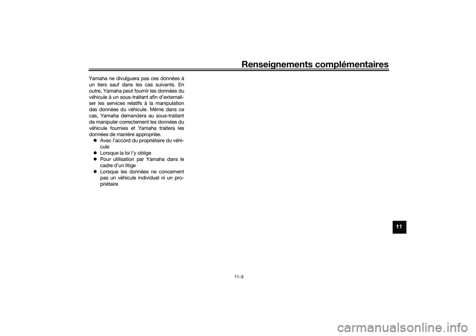 YAMAHA TRICITY 300 2020  Notices Demploi (in French) Renseignements complémentaires
11-3
11
Yamaha ne divulguera pas ces données à
un tiers sauf dans les cas suivants. En
outre, Yamaha peut fournir les données du
véhicule à un sous-traitant afin d