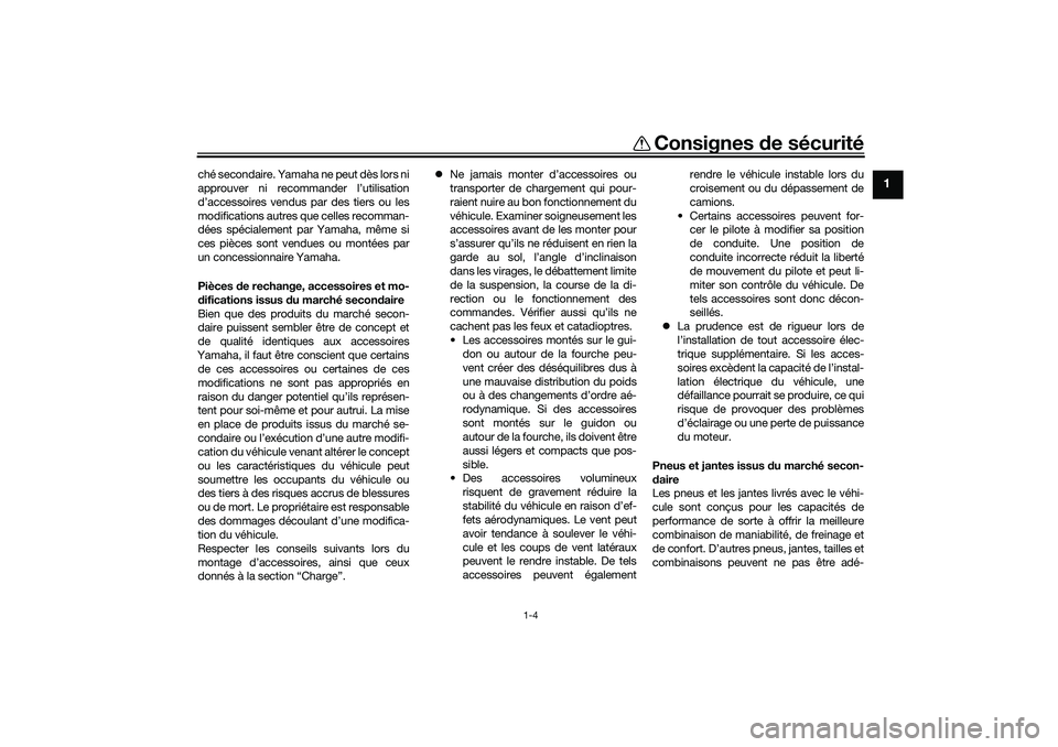 YAMAHA TRICITY 300 2020  Notices Demploi (in French) Consignes de sécurité
1-4
1
ché secondaire. Yamaha ne peut dès lors ni
approuver ni recommander l’utilisation
d’accessoires vendus par des tiers ou les
modifications autres que celles recomman