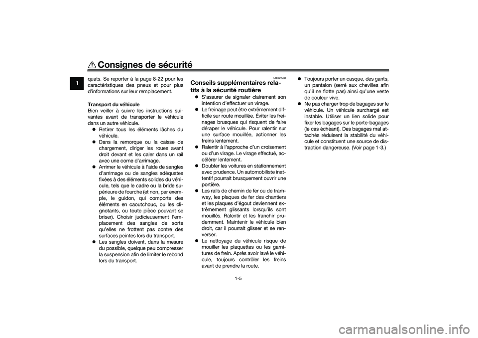 YAMAHA TRICITY 300 2020  Notices Demploi (in French) Consignes de sécurité
1-5
1
quats. Se reporter à la page 8-22 pour les
caractéristiques des pneus et pour plus
d’informations sur leur remplacement.
Transport du véhicule
Bien veiller à suivre