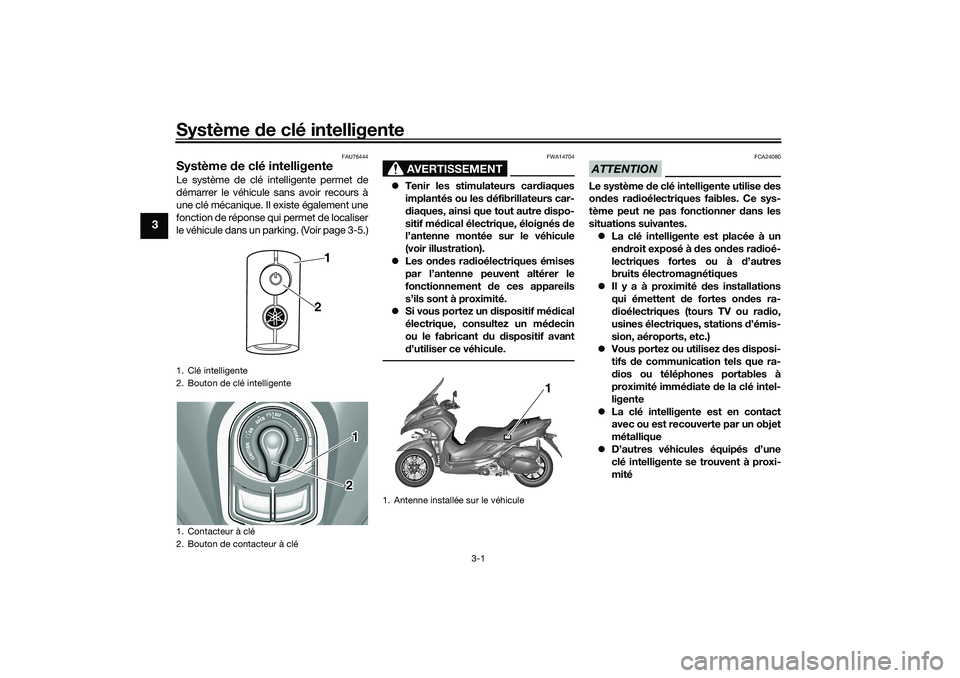 YAMAHA TRICITY 300 2020  Notices Demploi (in French) Système de clé intelligente
3-1
3
FAU76444
Système de clé intelligenteLe système de clé intelligente permet de
démarrer le véhicule sans avoir recours à
une clé mécanique. Il existe égalem