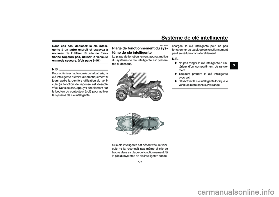 YAMAHA TRICITY 300 2020 Notices Demploi (in French) Système de clé intelligente
3-2
3
Dans ces cas, déplacez la clé intelli-
gente à un autre endroit et essayez à
nouveau de l’utiliser. Si elle ne fonc-
tionne toujours pas, utiliser le véhicul YAMAHA TRICITY 300 2020 Notices Demploi (in French) Système de clé intelligente
3-2
3
Dans ces cas, déplacez la clé intelli-
gente à un autre endroit et essayez à
nouveau de l’utiliser. Si elle ne fonc-
tionne toujours pas, utiliser le véhicul