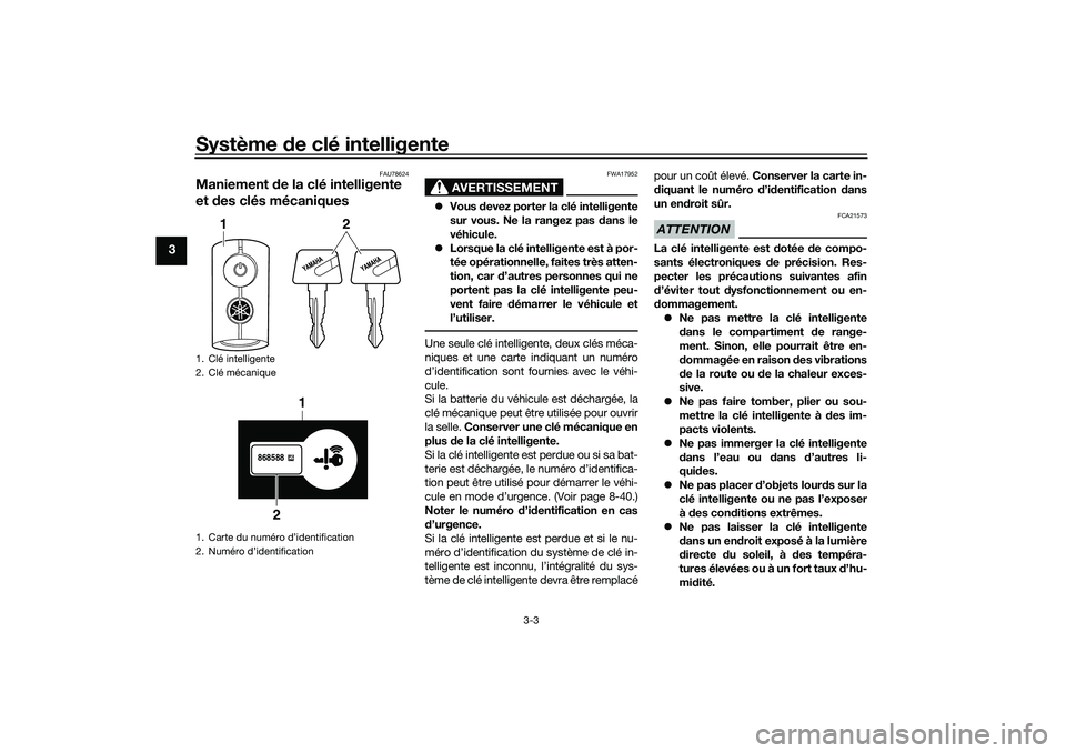 YAMAHA TRICITY 300 2020 Notices Demploi (in French) Système de clé intelligente
3-3
3
FAU78624
Maniement de la clé intelligente
et des clés mécaniques
AVERTISSEMENT
FWA17952
Vous devez porter la clé intelligente
sur vous. Ne la rangez pas dan YAMAHA TRICITY 300 2020 Notices Demploi (in French) Système de clé intelligente
3-3
3
FAU78624
Maniement de la clé intelligente
et des clés mécaniques
AVERTISSEMENT
FWA17952
Vous devez porter la clé intelligente
sur vous. Ne la rangez pas dan