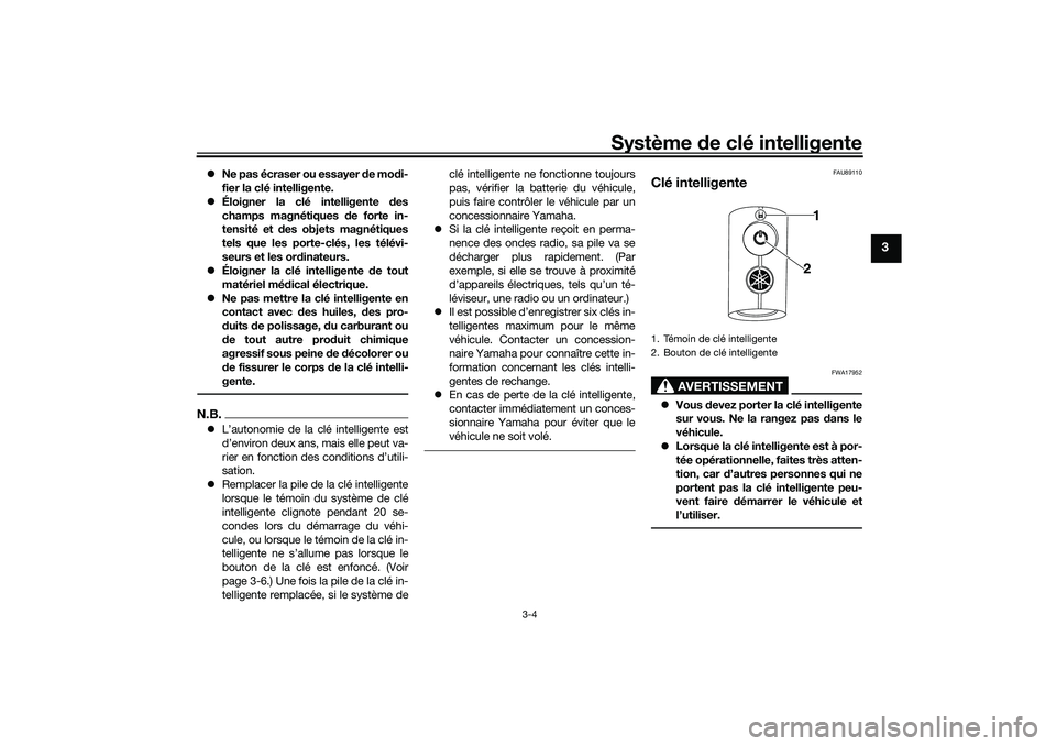 YAMAHA TRICITY 300 2020 Notices Demploi (in French) Système de clé intelligente
3-4
3
Ne pas écraser ou essayer de modi-
fier la clé intelligente.
Éloigner la clé intelligente des
champs magnétiques de forte in-
tensité et des objets magn YAMAHA TRICITY 300 2020 Notices Demploi (in French) Système de clé intelligente
3-4
3
Ne pas écraser ou essayer de modi-
fier la clé intelligente.
Éloigner la clé intelligente des
champs magnétiques de forte in-
tensité et des objets magn