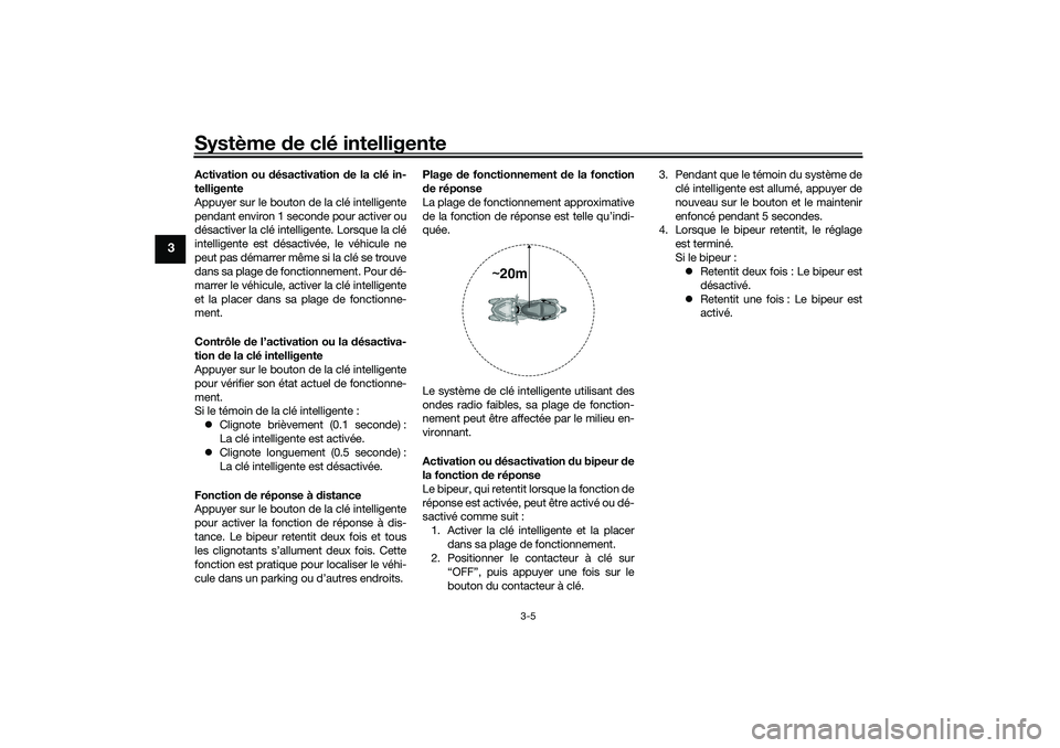 YAMAHA TRICITY 300 2020 Notices Demploi (in French) Système de clé intelligente
3-5
3
Activation ou désactivation de la clé in-
telligente
Appuyer sur le bouton de la clé intelligente
pendant environ 1 seconde pour activer ou
désactiver la clé i YAMAHA TRICITY 300 2020 Notices Demploi (in French) Système de clé intelligente
3-5
3
Activation ou désactivation de la clé in-
telligente
Appuyer sur le bouton de la clé intelligente
pendant environ 1 seconde pour activer ou
désactiver la clé i