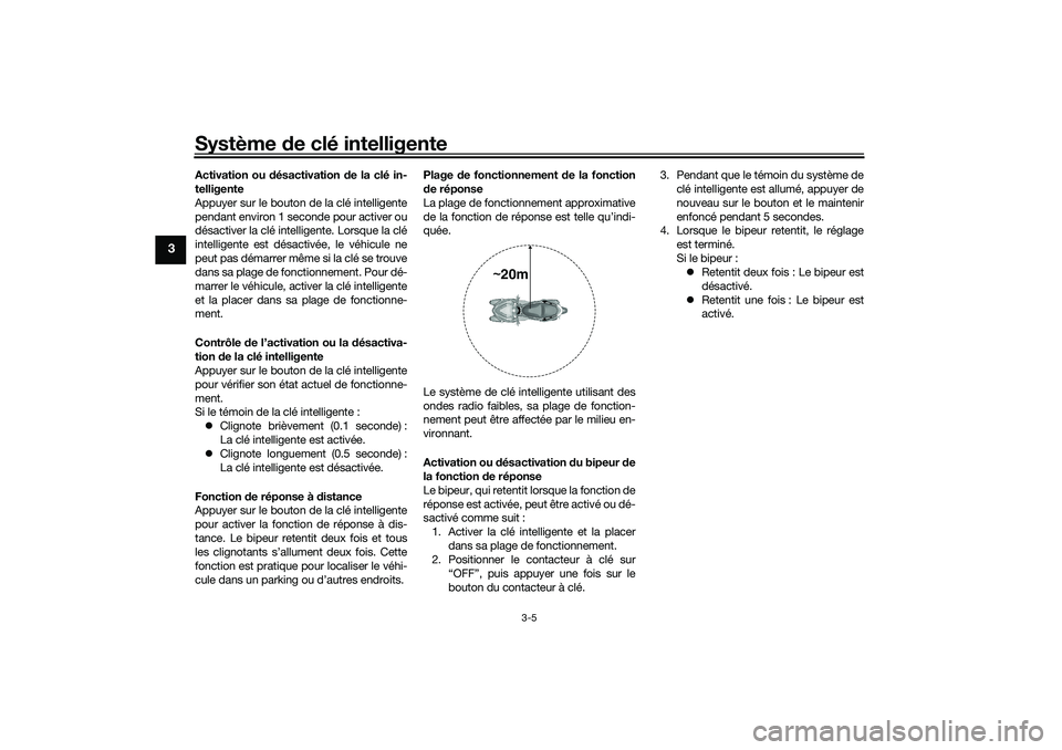 YAMAHA TRICITY 300 2020  Notices Demploi (in French) Système de clé intelligente
3-5
3
Activation ou désactivation de la clé in-
telligente
Appuyer sur le bouton de la clé intelligente
pendant environ 1 seconde pour activer ou
désactiver la clé i