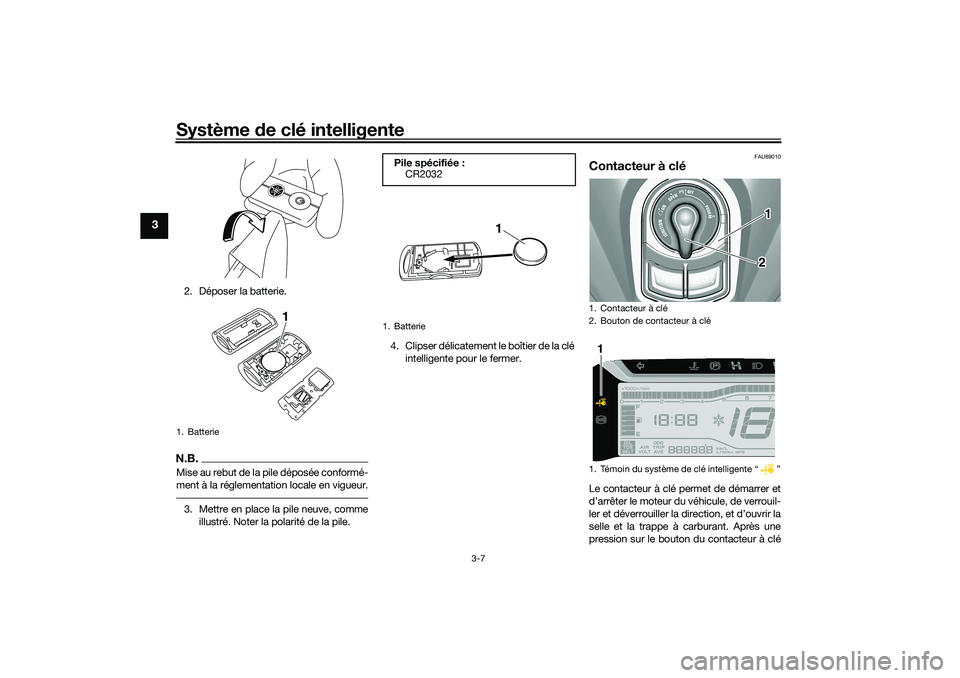 YAMAHA TRICITY 300 2020 Notices Demploi (in French) Système de clé intelligente
3-7
3
2. Déposer la batterie.N.B.Mise au rebut de la pile déposée conformé-
ment à la réglementation locale en vigueur.3. Mettre en place la pile neuve, comme
illus YAMAHA TRICITY 300 2020 Notices Demploi (in French) Système de clé intelligente
3-7
3
2. Déposer la batterie.N.B.Mise au rebut de la pile déposée conformé-
ment à la réglementation locale en vigueur.3. Mettre en place la pile neuve, comme
illus