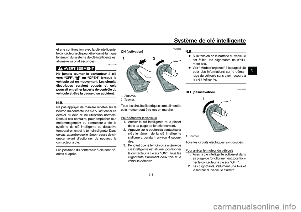 YAMAHA TRICITY 300 2020  Notices Demploi (in French) Système de clé intelligente
3-8
3
et une confirmation avec la clé intelligente,
le contacteur à clé peut être tourné tant que
le témoin du système de clé intelligente est
allumé (environ 4 