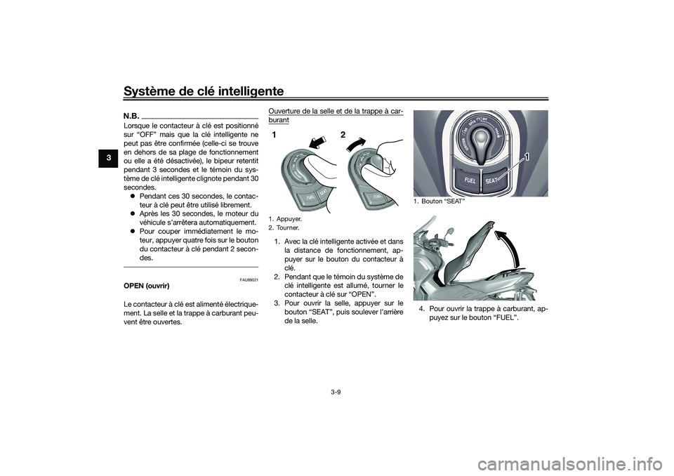 YAMAHA TRICITY 300 2020 Notices Demploi (in French) Système de clé intelligente
3-9
3
N.B.Lorsque le contacteur à clé est positionné
sur “OFF” mais que la clé intelligente ne
peut pas être confirmée (celle-ci se trouve
en dehors de sa plage YAMAHA TRICITY 300 2020 Notices Demploi (in French) Système de clé intelligente
3-9
3
N.B.Lorsque le contacteur à clé est positionné
sur “OFF” mais que la clé intelligente ne
peut pas être confirmée (celle-ci se trouve
en dehors de sa plage