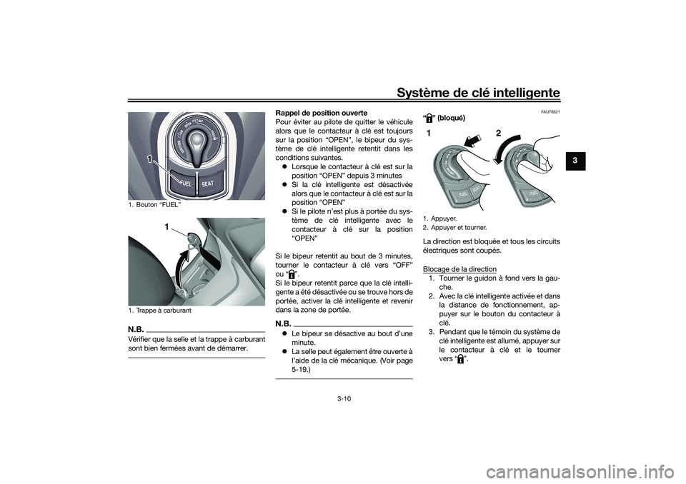 YAMAHA TRICITY 300 2020 Notices Demploi (in French) Système de clé intelligente
3-10
3
N.B.Vérifier que la selle et la trappe à carburant
sont bien fermées avant de démarrer.
Rappel de position ouverte
Pour éviter au pilote de quitter le véhicu YAMAHA TRICITY 300 2020 Notices Demploi (in French) Système de clé intelligente
3-10
3
N.B.Vérifier que la selle et la trappe à carburant
sont bien fermées avant de démarrer.
Rappel de position ouverte
Pour éviter au pilote de quitter le véhicu