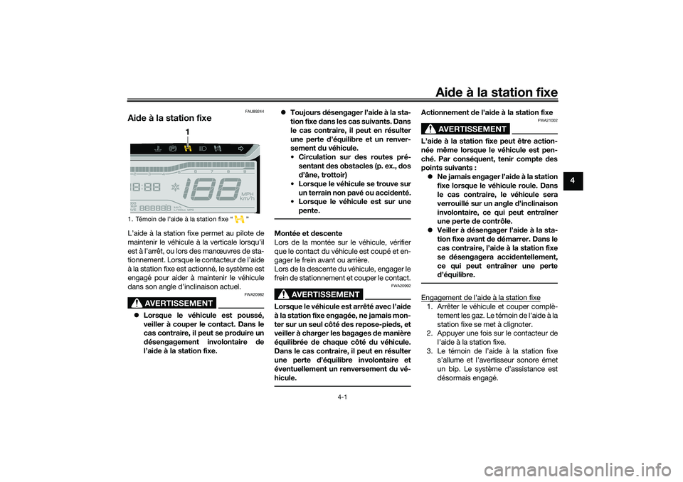 YAMAHA TRICITY 300 2020  Notices Demploi (in French) Aide à la station fixe
4-1
4
FAU89244
Aide à la station fixeL’aide à la station fixe permet au pilote de
maintenir le véhicule à la verticale lorsqu’il
est à l’arrêt, ou lors des manœuvr