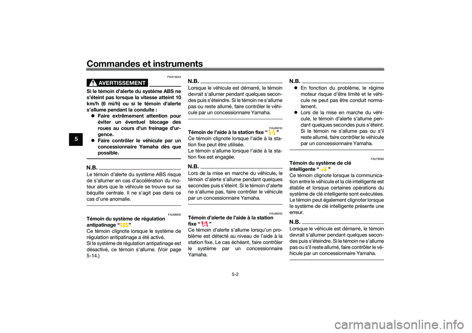 YAMAHA TRICITY 300 2020 Notices Demploi (in French) Commandes et instruments
5-2
5
AVERTISSEMENT
FWA16043
Si le témoin d’alerte du système ABS ne
s’éteint pas lorsque la vitesse atteint 10
km/h (6 mi/h) ou si le témoin d’alerte
s’allume pen YAMAHA TRICITY 300 2020 Notices Demploi (in French) Commandes et instruments
5-2
5
AVERTISSEMENT
FWA16043
Si le témoin d’alerte du système ABS ne
s’éteint pas lorsque la vitesse atteint 10
km/h (6 mi/h) ou si le témoin d’alerte
s’allume pen