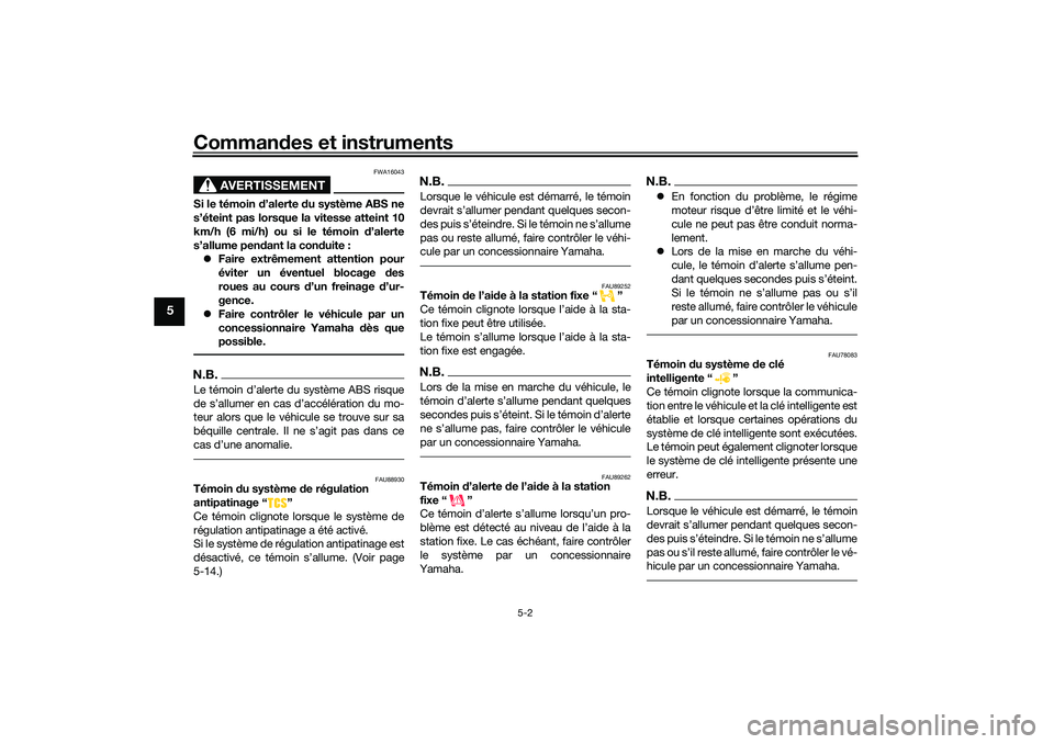 YAMAHA TRICITY 300 2020  Notices Demploi (in French) Commandes et instruments
5-2
5
AVERTISSEMENT
FWA16043
Si le témoin d’alerte du système ABS ne
s’éteint pas lorsque la vitesse atteint 10
km/h (6 mi/h) ou si le témoin d’alerte
s’allume pen