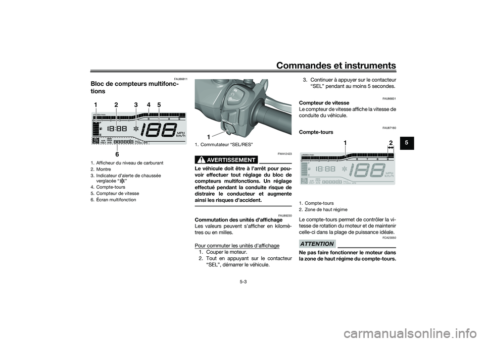 YAMAHA TRICITY 300 2020 Notices Demploi (in French) Commandes et instruments
5-3
5
FAU86811
Bloc de compteurs multifonc-
tions
AVERTISSEMENT
FWA12423
Le véhicule doit être à l’arrêt pour pou-
voir effectuer tout réglage du bloc de
compteurs mult YAMAHA TRICITY 300 2020 Notices Demploi (in French) Commandes et instruments
5-3
5
FAU86811
Bloc de compteurs multifonc-
tions
AVERTISSEMENT
FWA12423
Le véhicule doit être à l’arrêt pour pou-
voir effectuer tout réglage du bloc de
compteurs mult