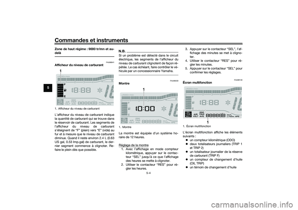 YAMAHA TRICITY 300 2020  Notices Demploi (in French) Commandes et instruments
5-4
5
Zone de haut régime : 9000 tr/mn et au-
delà
FAU86841
Afficheur du niveau de carburant
L’afficheur du niveau de carburant indique
la quantité de carburant qui se tr