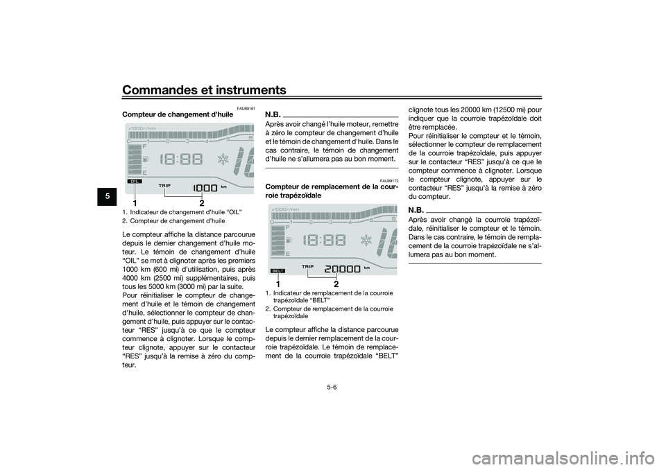 YAMAHA TRICITY 300 2020  Notices Demploi (in French) Commandes et instruments
5-6
5
FAU89161
Compteur de changement d’huile
Le compteur affiche la distance parcourue
depuis le dernier changement d’huile mo-
teur. Le témoin de changement d’huile
�