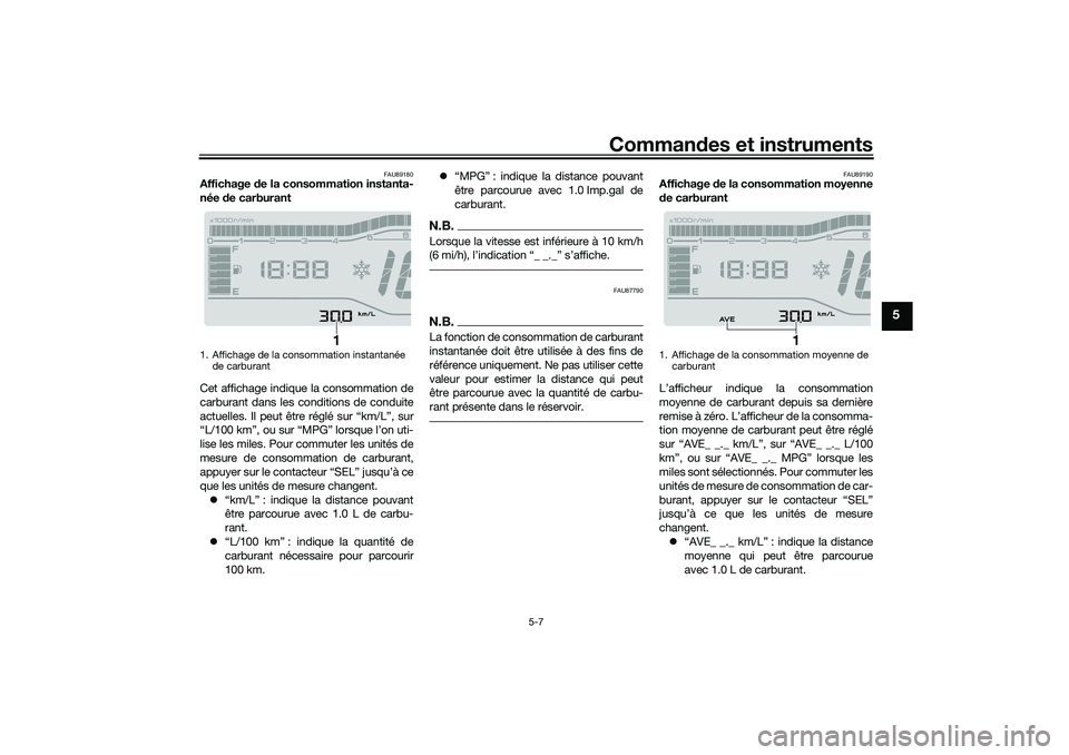 YAMAHA TRICITY 300 2020 Notices Demploi (in French) Commandes et instruments
5-7
5
FAU89180
Affichage de la consommation instanta-
née de carburant
Cet affichage indique la consommation de
carburant dans les conditions de conduite
actuelles. Il peut YAMAHA TRICITY 300 2020 Notices Demploi (in French) Commandes et instruments
5-7
5
FAU89180
Affichage de la consommation instanta-
née de carburant
Cet affichage indique la consommation de
carburant dans les conditions de conduite
actuelles. Il peut