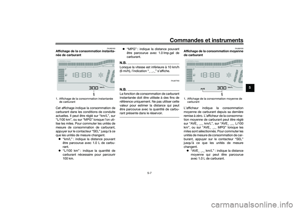 YAMAHA TRICITY 300 2020  Notices Demploi (in French) Commandes et instruments
5-7
5
FAU89180
Affichage de la consommation instanta-
née de carburant
Cet affichage indique la consommation de
carburant dans les conditions de conduite
actuelles. Il peut �