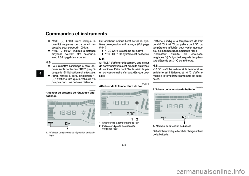 YAMAHA TRICITY 300 2020 Notices Demploi (in French) Commandes et instruments
5-8
5
“AVE_ _._ L/100 km” : indique la
quantité moyenne de carburant né-
cessaire pour parcourir 100 km.
“AVE_ _._ MPG” : indique la distance
moyenne pouvant YAMAHA TRICITY 300 2020 Notices Demploi (in French) Commandes et instruments
5-8
5
“AVE_ _._ L/100 km” : indique la
quantité moyenne de carburant né-
cessaire pour parcourir 100 km.
“AVE_ _._ MPG” : indique la distance
moyenne pouvant