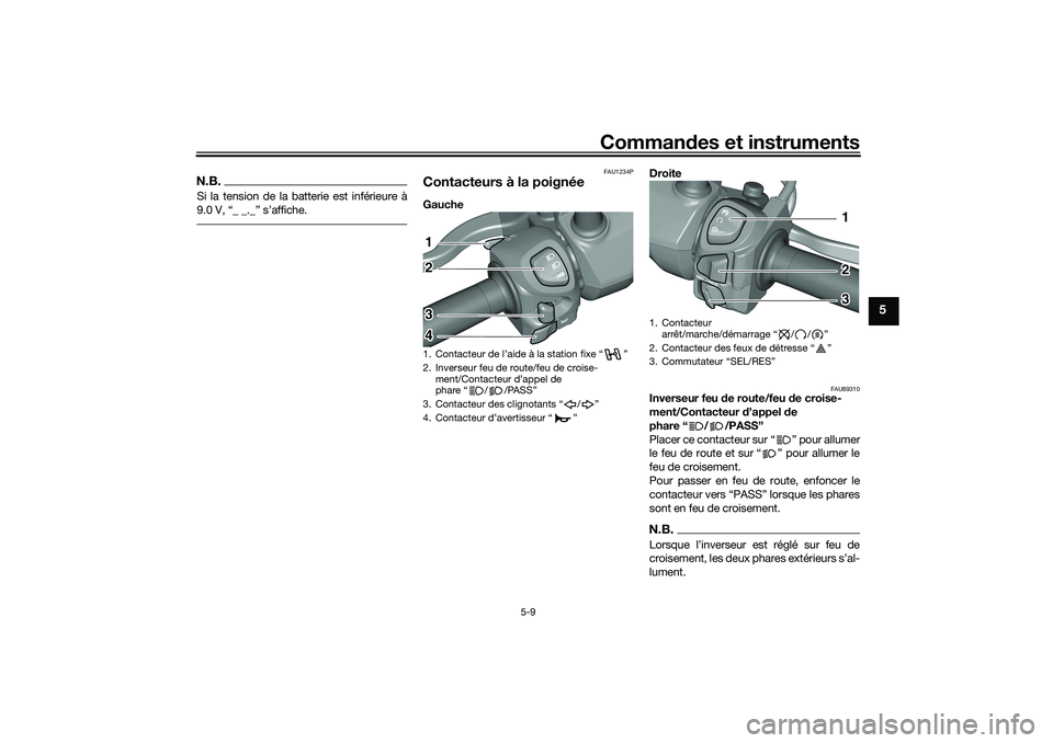 YAMAHA TRICITY 300 2020  Notices Demploi (in French) Commandes et instruments
5-9
5
N.B.Si la tension de la batterie est inférieure à
9.0 V, “_ _._” s’affiche.
FAU1234P
Contacteurs à la poignéeGauche Droite 
FAU89310
Inverseur feu de route/feu