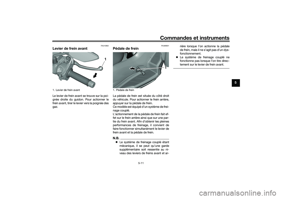 YAMAHA TRICITY 300 2020  Notices Demploi (in French) Commandes et instruments
5-11
5
FAU12902
Levier de frein avantLe levier de frein avant se trouve sur la poi-
gnée droite du guidon. Pour actionner le
frein avant, tirer le levier vers la poignée des