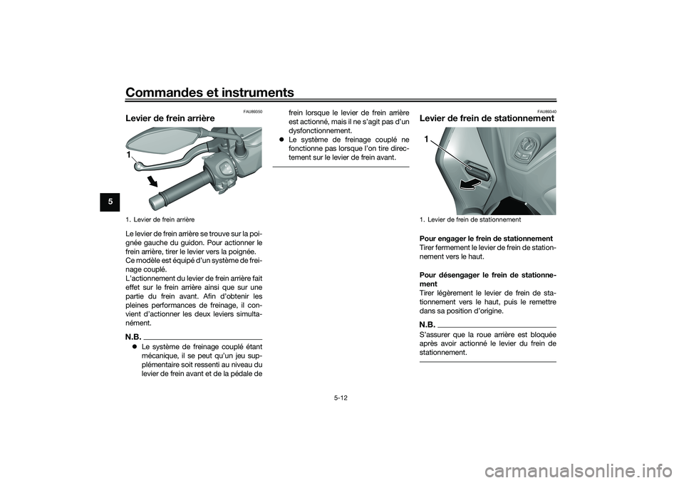 YAMAHA TRICITY 300 2020  Notices Demploi (in French) Commandes et instruments
5-12
5
FAU89350
Levier de frein arrièreLe levier de frein arrière se trouve sur la poi-
gnée gauche du guidon. Pour actionner le
frein arrière, tirer le levier vers la poi