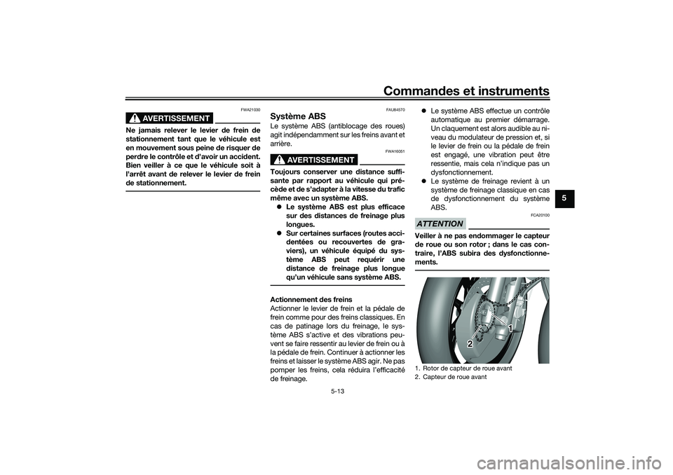 YAMAHA TRICITY 300 2020  Notices Demploi (in French) Commandes et instruments
5-13
5
AVERTISSEMENT
FWA21030
Ne jamais relever le levier de frein de
stationnement tant que le véhicule est
en mouvement sous peine de risquer de
perdre le contrôle et d’