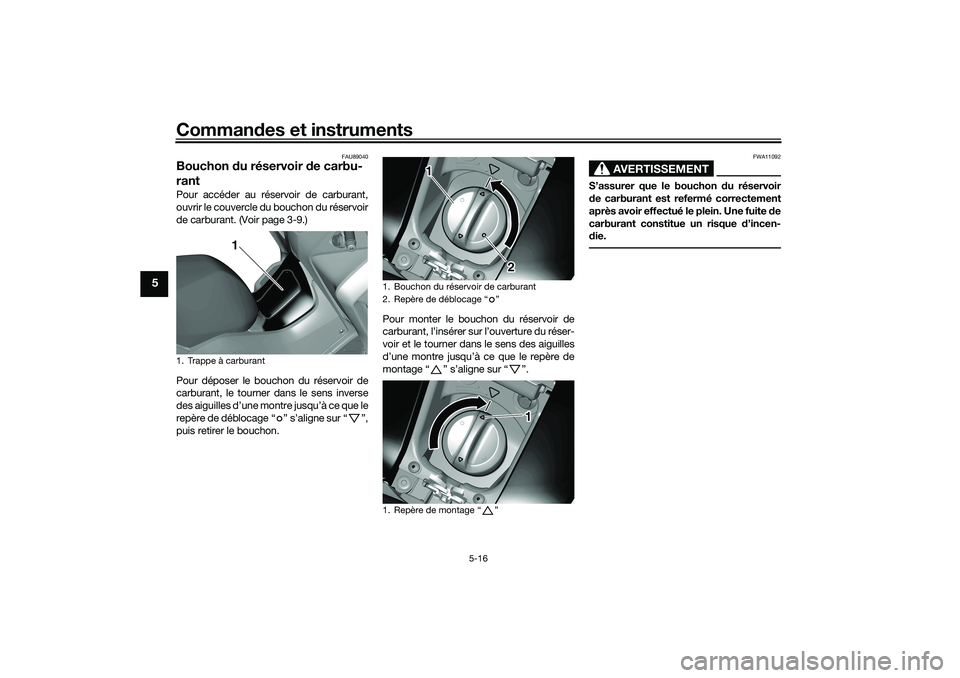 YAMAHA TRICITY 300 2020 Notices Demploi (in French) Commandes et instruments
5-16
5
FAU89040
Bouchon du réservoir de carbu-
rantPour accéder au réservoir de carburant,
ouvrir le couvercle du bouchon du réservoir
de carburant. (Voir page 3-9.)
Pour YAMAHA TRICITY 300 2020 Notices Demploi (in French) Commandes et instruments
5-16
5
FAU89040
Bouchon du réservoir de carbu-
rantPour accéder au réservoir de carburant,
ouvrir le couvercle du bouchon du réservoir
de carburant. (Voir page 3-9.)
Pour