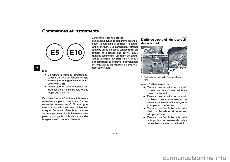 YAMAHA TRICITY 300 2020  Notices Demploi (in French) Commandes et instruments
5-18
5
N.B.Ce repère identifie le carburant re-
commandé pour ce véhicule tel que
spécifié par la réglementation euro-
péenne (EN228).
Vérifier que la buse d’e