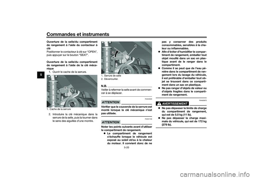 YAMAHA TRICITY 300 2020  Notices Demploi (in French) Commandes et instruments
5-20
5
Ouverture de la selle/du compartiment
de rangement à l’aide du contacteur à
clé
Positionner le contacteur à clé sur “OPEN”,
puis appuyer sur le bouton “SEA