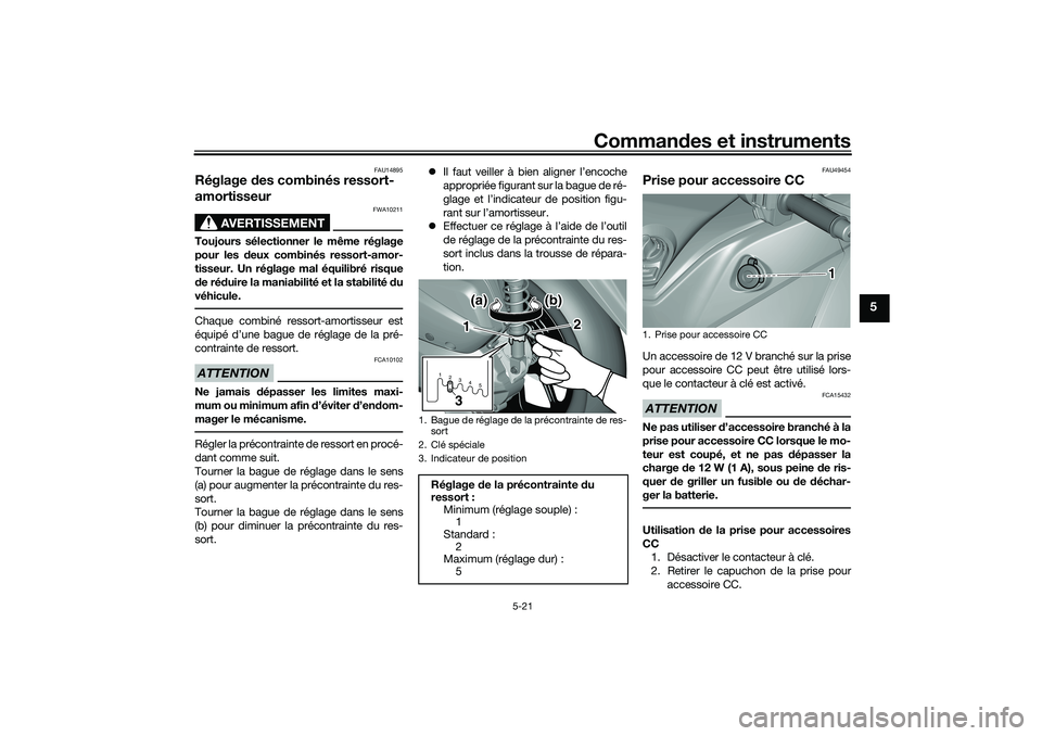 YAMAHA TRICITY 300 2020 Notices Demploi (in French) Commandes et instruments
5-21
5
FAU14895
Réglage des combinés ressort-
amortisseur
AVERTISSEMENT
FWA10211
Toujours sélectionner le même réglage
pour les deux combinés ressort-amor-
tisseur. Un r YAMAHA TRICITY 300 2020 Notices Demploi (in French) Commandes et instruments
5-21
5
FAU14895
Réglage des combinés ressort-
amortisseur
AVERTISSEMENT
FWA10211
Toujours sélectionner le même réglage
pour les deux combinés ressort-amor-
tisseur. Un r