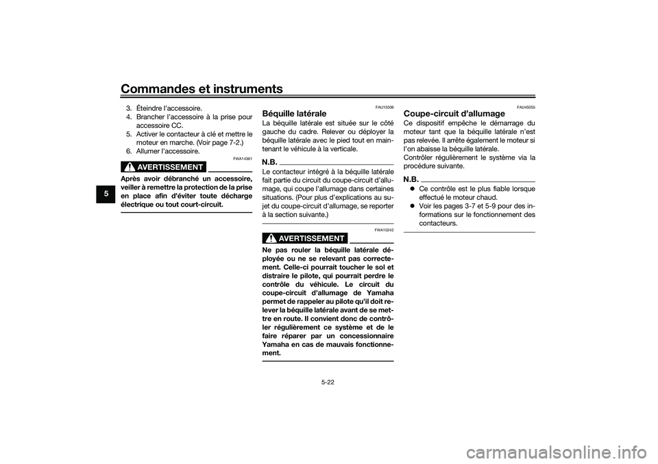 YAMAHA TRICITY 300 2020 Notices Demploi (in French) Commandes et instruments
5-22
5
3. Éteindre l’accessoire.
4. Brancher l’accessoire à la prise pour
accessoire CC.
5. Activer le contacteur à clé et mettre le
moteur en marche. (Voir page 7-2.) YAMAHA TRICITY 300 2020 Notices Demploi (in French) Commandes et instruments
5-22
5
3. Éteindre l’accessoire.
4. Brancher l’accessoire à la prise pour
accessoire CC.
5. Activer le contacteur à clé et mettre le
moteur en marche. (Voir page 7-2.)