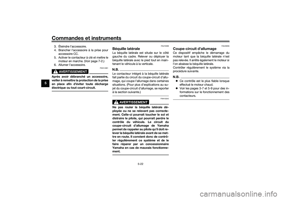 YAMAHA TRICITY 300 2020  Notices Demploi (in French) Commandes et instruments
5-22
5
3. Éteindre l’accessoire.
4. Brancher l’accessoire à la prise pour
accessoire CC.
5. Activer le contacteur à clé et mettre le
moteur en marche. (Voir page 7-2.)