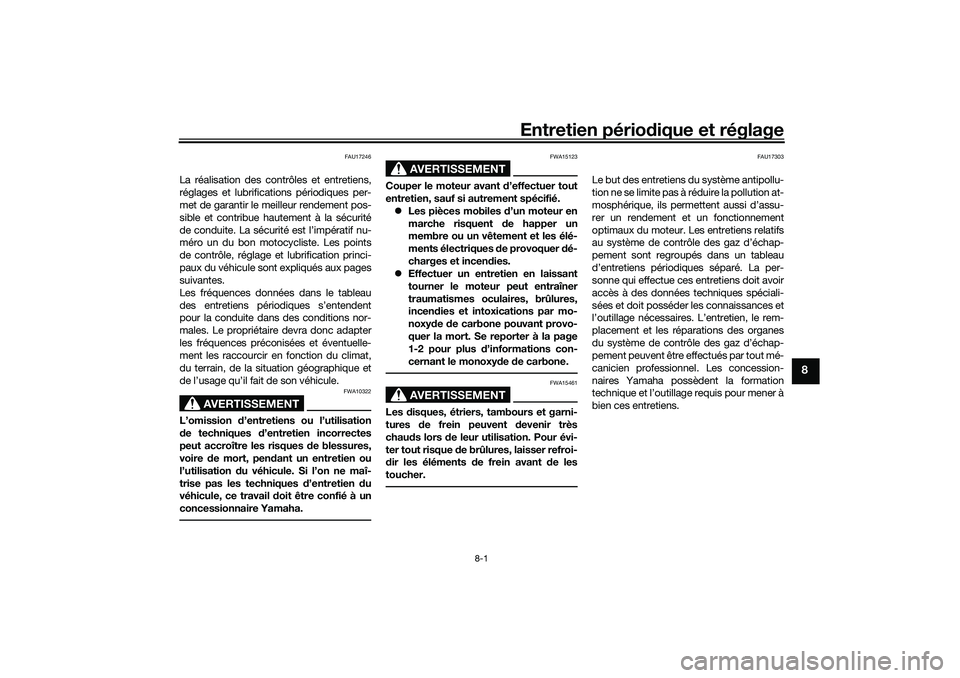 YAMAHA TRICITY 300 2020  Notices Demploi (in French) Entretien périodique et réglage
8-1
8
FAU17246
La réalisation des contrôles et entretiens,
réglages et lubrifications périodiques per-
met de garantir le meilleur rendement pos-
sible et contrib