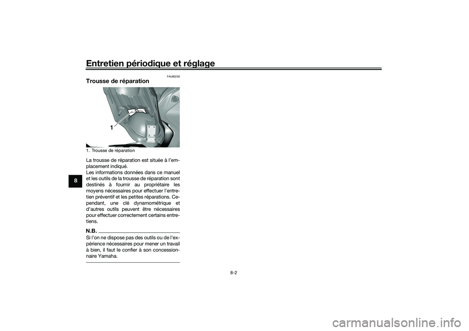 YAMAHA TRICITY 300 2020  Notices Demploi (in French) Entretien périodique et réglage
8-2
8
FAU85230
Trousse de réparationLa trousse de réparation est située à l’em-
placement indiqué.
Les informations données dans ce manuel
et les outils de la