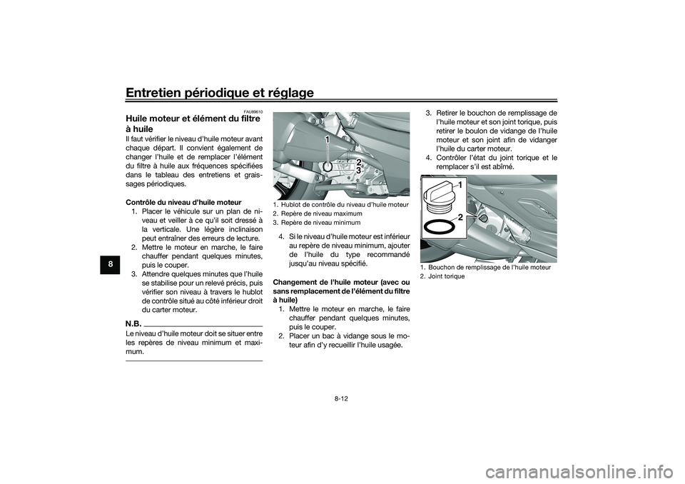 YAMAHA TRICITY 300 2020  Notices Demploi (in French) Entretien périodique et réglage
8-12
8
FAU89610
Huile moteur et élément du filtre 
à huileIl faut vérifier le niveau d’huile moteur avant
chaque départ. Il convient également de
changer l’