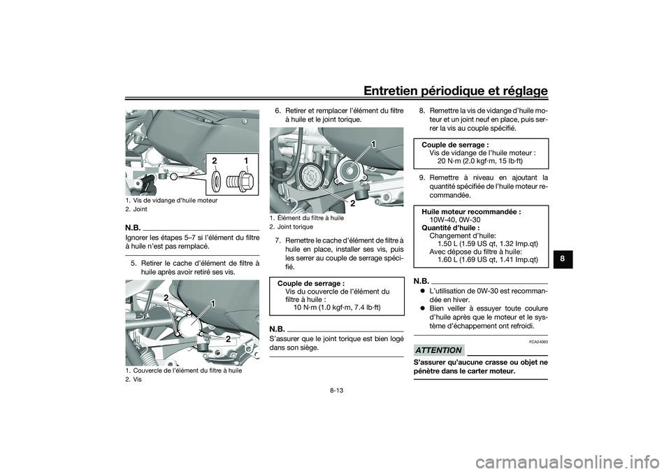 YAMAHA TRICITY 300 2020  Notices Demploi (in French) Entretien périodique et réglage
8-13
8
N.B.Ignorer les étapes 5–7 si l’élément du filtre
à huile n’est pas remplacé.5. Retirer le cache d’élément de filtre à
huile après avoir retir
