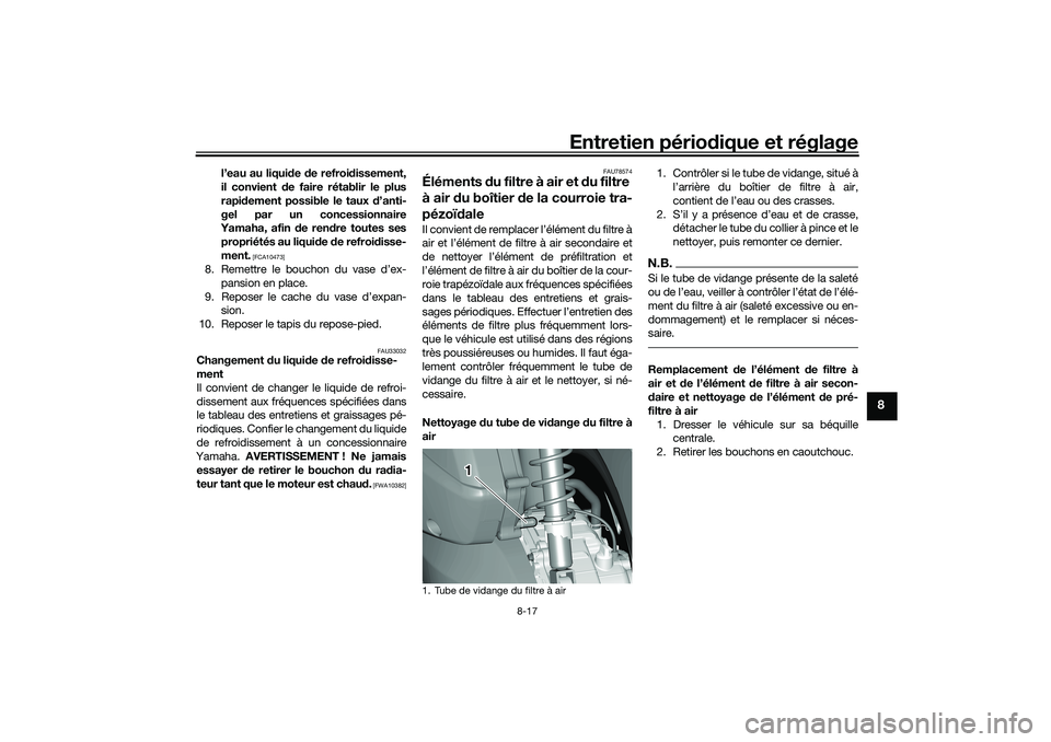 YAMAHA TRICITY 300 2020  Notices Demploi (in French) Entretien périodique et réglage
8-17
8
l’eau au liquide de refroidissement,
il convient de faire rétablir le plus
rapidement possible le taux d’anti-
gel par un concessionnaire
Yamaha, afin de 