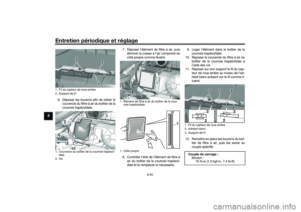 YAMAHA TRICITY 300 2020 Notices Demploi (in French) Entretien périodique et réglage
8-20
8
6. Déposer les boulons afin de retirer le
couvercle du filtre à air du boîtier de la
courroie trapézoïdale.7. Déposer l’élément de filtre à air, pui YAMAHA TRICITY 300 2020 Notices Demploi (in French) Entretien périodique et réglage
8-20
8
6. Déposer les boulons afin de retirer le
couvercle du filtre à air du boîtier de la
courroie trapézoïdale.7. Déposer l’élément de filtre à air, pui