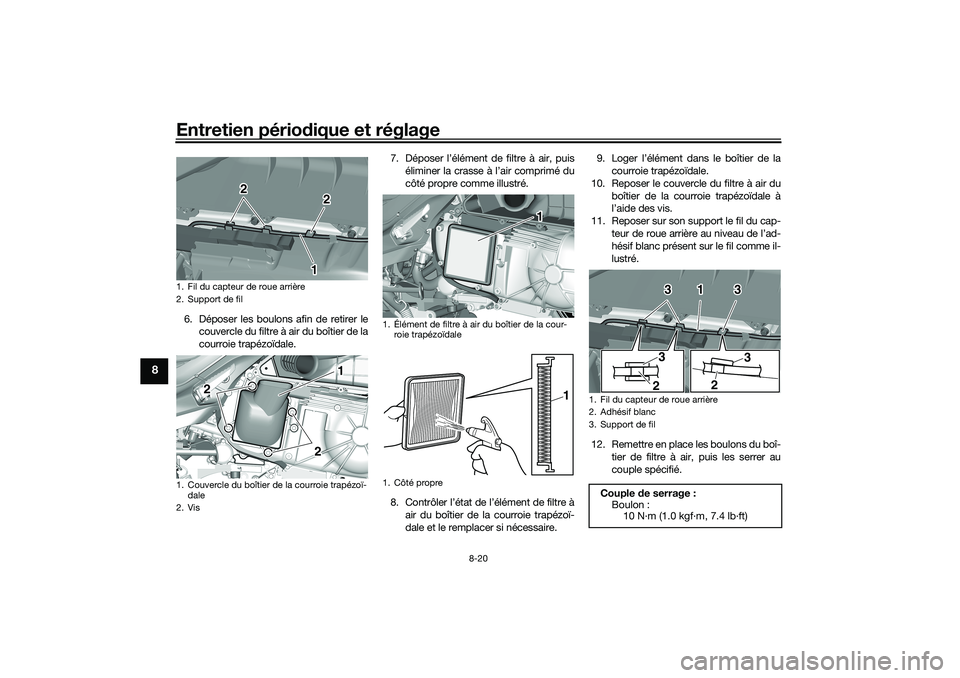 YAMAHA TRICITY 300 2020  Notices Demploi (in French) Entretien périodique et réglage
8-20
8
6. Déposer les boulons afin de retirer le
couvercle du filtre à air du boîtier de la
courroie trapézoïdale.7. Déposer l’élément de filtre à air, pui