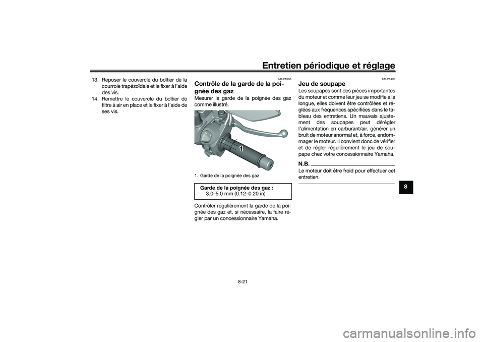 YAMAHA TRICITY 300 2020  Notices Demploi (in French) Entretien périodique et réglage
8-21
8
13. Reposer le couvercle du boîtier de la
courroie trapézoïdale et le fixer à l’aide
des vis.
14. Remettre le couvercle du boîtier de
filtre à air en p