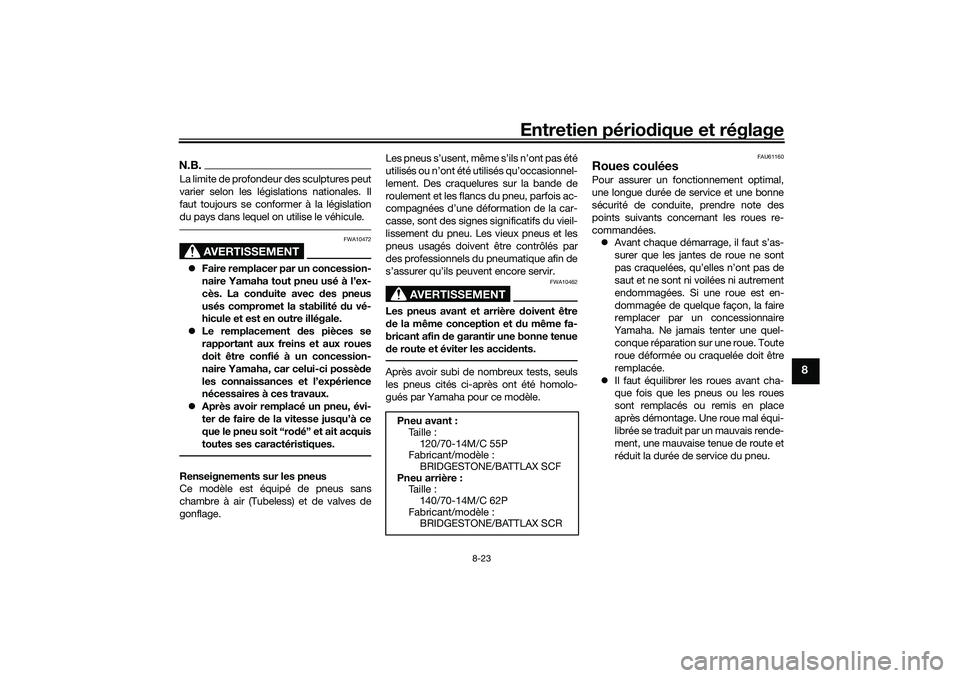 YAMAHA TRICITY 300 2020  Notices Demploi (in French) Entretien périodique et réglage
8-23
8
N.B.La limite de profondeur des sculptures peut
varier selon les législations nationales. Il
faut toujours se conformer à la législation
du pays dans lequel