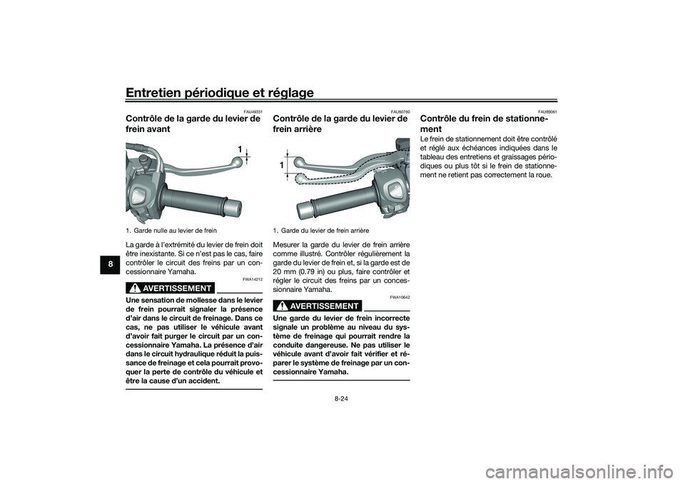 YAMAHA TRICITY 300 2020 Notices Demploi (in French) Entretien périodique et réglage
8-24
8
FAU49351
Contrôle de la garde du levier de
frein avantLa garde à l’extrémité du levier de frein doit
être inexistante. Si ce n’est pas le cas, faire
YAMAHA TRICITY 300 2020 Notices Demploi (in French) Entretien périodique et réglage
8-24
8
FAU49351
Contrôle de la garde du levier de
frein avantLa garde à l’extrémité du levier de frein doit
être inexistante. Si ce n’est pas le cas, faire