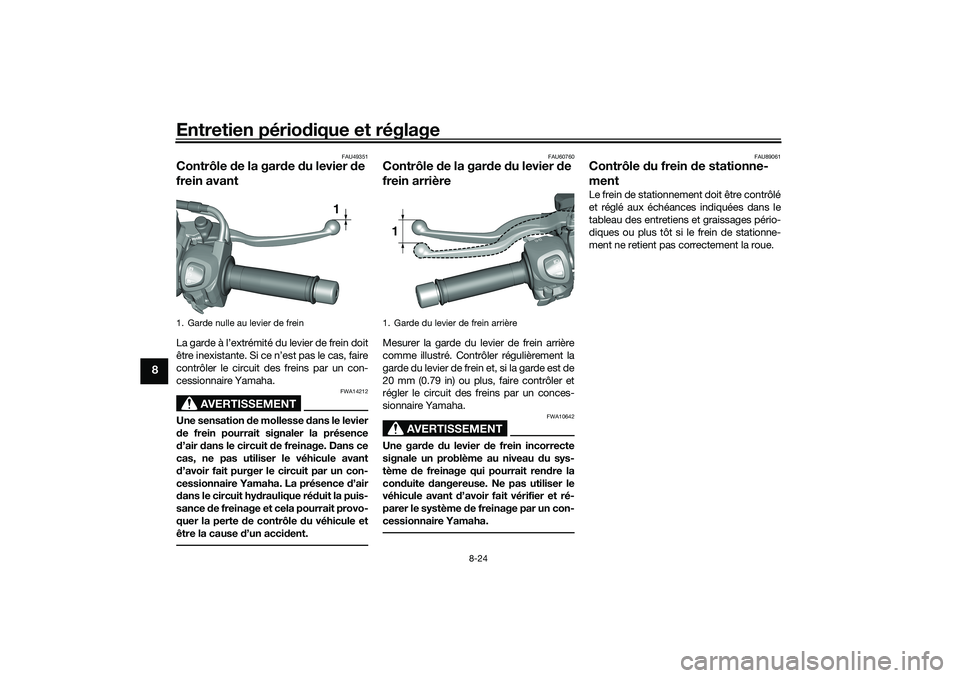 YAMAHA TRICITY 300 2020  Notices Demploi (in French) Entretien périodique et réglage
8-24
8
FAU49351
Contrôle de la garde du levier de 
frein avantLa garde à l’extrémité du levier de frein doit
être inexistante. Si ce n’est pas le cas, faire
