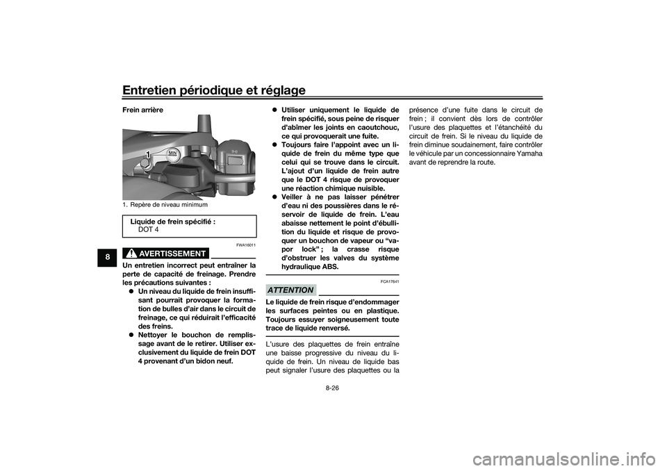 YAMAHA TRICITY 300 2020  Notices Demploi (in French) Entretien périodique et réglage
8-26
8
Frein arrière
AVERTISSEMENT
FWA16011
Un entretien incorrect peut entraîner la
perte de capacité de freinage. Prendre
les précautions suivantes :
Un nive